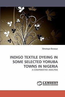 Indigo Textile Dyeing in Some Selected Yoruba Towns in Nigeri N/A 9783838338767 Front Cover