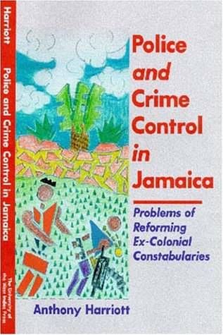Police and Crime Control in Jamaica Problems of Reforming Ex-Colonials Constabularies  2000 9789766400767 Front Cover