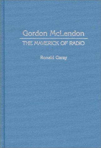 Gordon Mclendon The Maverick of Radio  1992 9780313266768 Front Cover