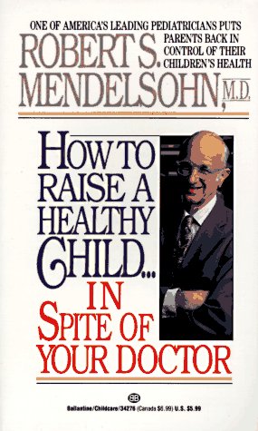 How to Raise a Healthy Child in Spite of Your Doctor One of America's Leading Pediatricians Puts Parents Back in Control of Their Children's Health N/A 9780345342768 Front Cover