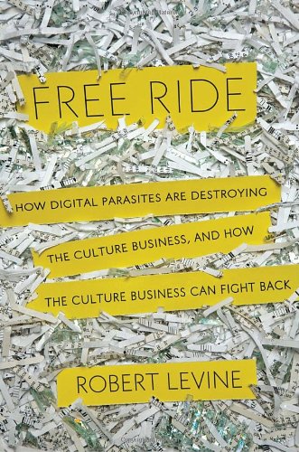 Free Ride How Digital Parasites Are Destroying the Culture Business, and How the Culture Business Can Fight Back  2011 9780385533768 Front Cover