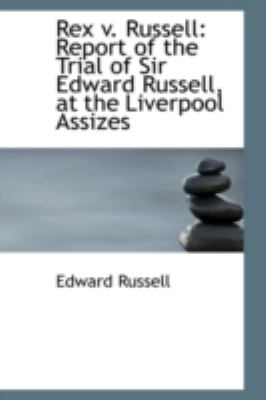 Rex V. Russell: Report of the Trial of Sir Edward Russell, at the Liverpool Assizes  2008 9780559211768 Front Cover