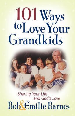 101 Ways to Love Your Grandkids Sharing Your Life and God's Love  2004 9780736913768 Front Cover