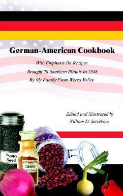 German-American Cookbook With Emphasis on Recipes Brought to Southern Illinois in 1848 by My Family from Werra Valley N/A 9780759668768 Front Cover