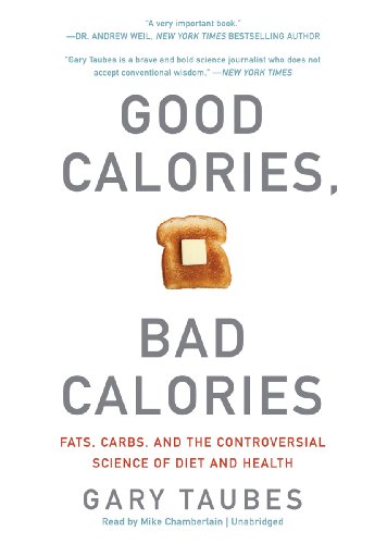 Good Calories, Bad Calories Fats, Carbs, and the Controversial Science of Diet and Health  2011 (Unabridged) 9781455116768 Front Cover