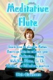Meditative Flute Learn How to Play the Native American Flute to Enhance Your Yoga, Meditation, Biking, Walk/Run, Pilates, Tai Chi, Workout, or Feldenkrais Practice N/A 9781478311768 Front Cover