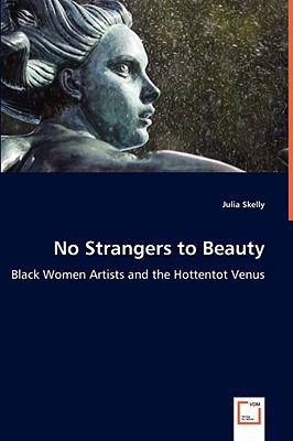 No Strangers to Beauty: Black Women Artists and the Hottentot Venus  2008 9783639044768 Front Cover