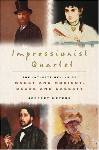 Impressionist Quartet The Intimate Genius of Manet and Morisot, Degas and Cassatt  2005 9780151010769 Front Cover