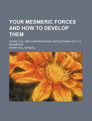 Your Mesmeric Forces and How to Develop Them  N/A 9780217958769 Front Cover