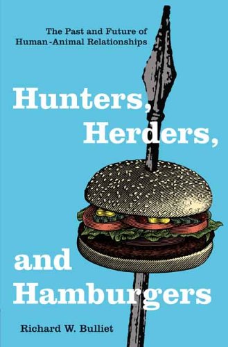 Hunters, Herders, and Hamburgers The Past and Future of Human-Animal Relationships  2005 9780231130769 Front Cover