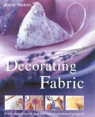 Decorating Fabric : Print, Stencil, Paint and Dye over 100 Fabulous Projects  2001 9780754806769 Front Cover