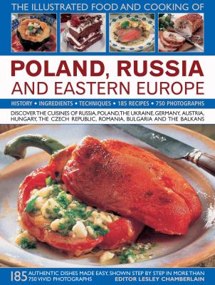 Illustrated Food and Cooking of Poland, Russia and Eastern Europe Discover the Cuisines of Russia, Poland, the Ukraine, Germany, Austria, Hungary, the Czech Republic, Romania, Bulgaria and the Balkans  2009 9780754819769 Front Cover