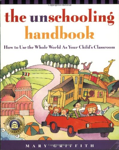 Unschooling Handbook How to Use the Whole World As Your Child's Classroom  1998 9780761512769 Front Cover