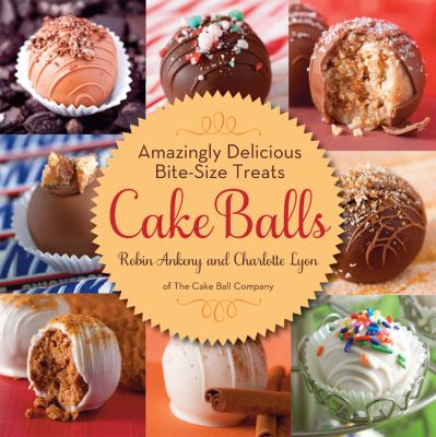 Cake Balls Amazingly Delicious Bite-Size Treats  2012 9780762445769 Front Cover