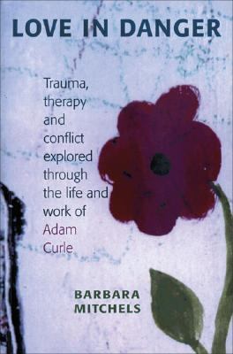 Love in Danger Trauma, Therapy and Conflict Explored Through the Life and Work of Adam Curle N/A 9780954972769 Front Cover
