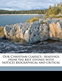 Our Christian Classics : Readings from the best divines with notices biographical and Critical N/A 9781178047769 Front Cover