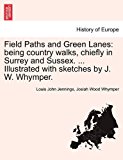 Field Paths and Green Lanes Being country walks, chiefly in Surrey and Sussex... . Illustrated with sketches by J. W. Whymper N/A 9781241125769 Front Cover
