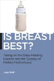 Is Breast Best? Taking on the Breastfeeding Experts and the New High Stakes of Motherhood N/A 9781479838769 Front Cover