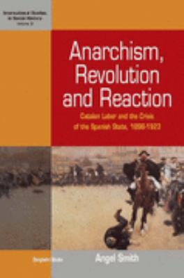 Anarchism, Revolution and Reaction Catalan Labor and the Crisis of the Spanish State, 1898-1923  2007 9781845451769 Front Cover