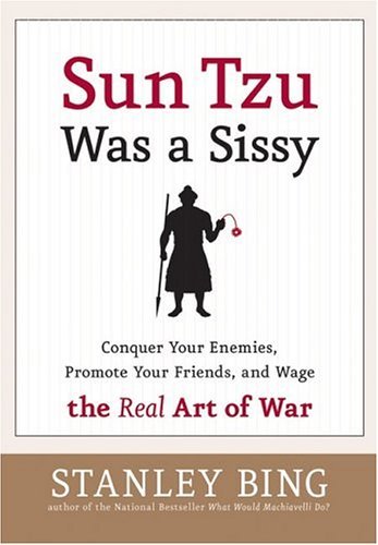 Sun Tzu Was a Sissy Conquer Your Enemies, Promote Your Friends, and Wage the Real Art of War  2004 9780060734770 Front Cover