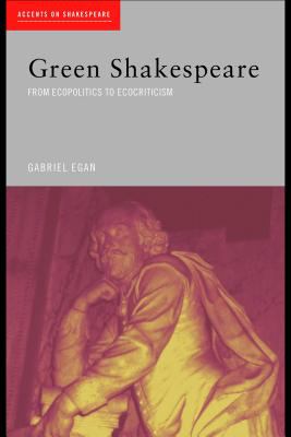 Green Shakespeare From Ecopolitics to Ecocriticism  2004 9780203300770 Front Cover