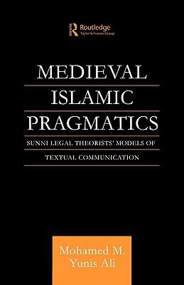 Medieval Islamic Pragmatics Sunni Legal Theorists' Models of Textual Communication  2000 9780415567770 Front Cover