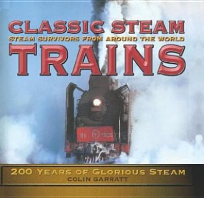 Classic Steam Trains Steam Survivors from Around the World: 200 Years of Glorious Steam  2003 9780754811770 Front Cover