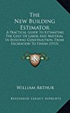 New Building Estimator A Practical Guide to Estimating the Cost of Labor and Material in Building Construction, from Excavation to Finish (1913) N/A 9781169139770 Front Cover