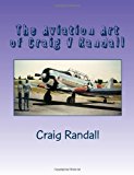 Aviation Art of Craig V Randall Second Edition N/A 9781480014770 Front Cover