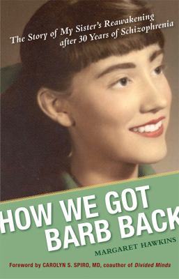 How We Got Barb Back The Story of My Sister's Reawakening after 30 Years of Schizophrenia  2010 9781573244770 Front Cover