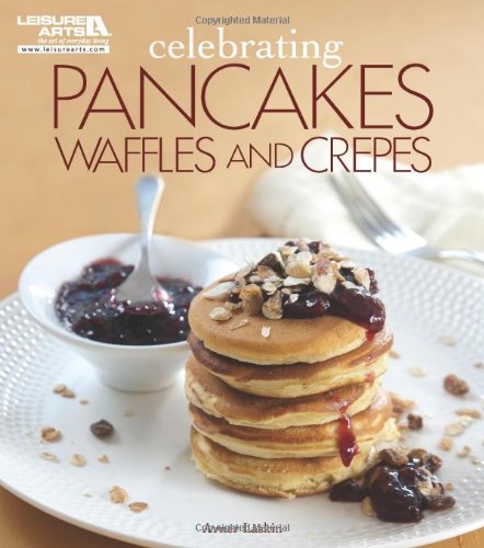 Celebrating Pancakes, Waffles and Crepes   2012 9781609002770 Front Cover