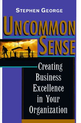 Uncommon Sense Creating Business Excellence in Your Organization  1996 9780471153771 Front Cover
