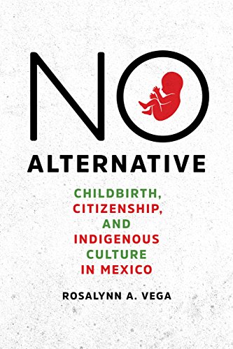 No Alternative Childbirth, Citizenship, and Indigenous Culture in Mexico  2018 9781477316771 Front Cover