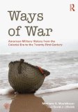 Ways of War American Military History from the Colonial Era to the Twenty-First Century  2014 9780415886772 Front Cover