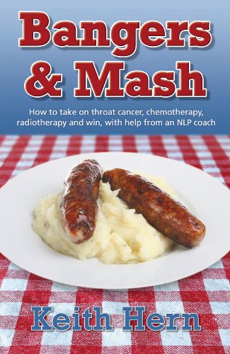Bangers and Mash - How to Take on Throat Cancer, Chemotherapy, Radiotherapy and Win, with Help from an Nlp Coach  N/A 9781904312772 Front Cover