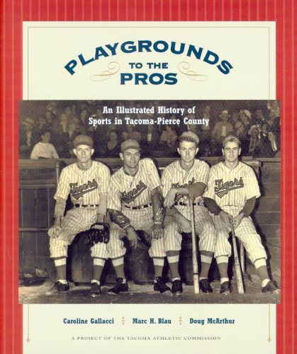 Playgrounds to the Pros An Illustrated History of Sports in Tacoma-Pierce County  2005 9780295984773 Front Cover