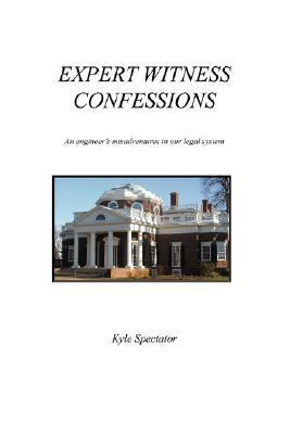 Expert Witness Confessions An engineer's misadventures in our legal System N/A 9780595462773 Front Cover