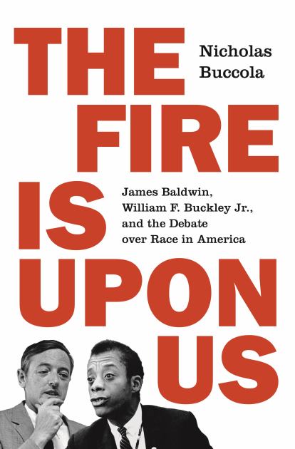 The Fire Is upon Us: James Baldwin, William F. Buckley Jr., and the Debate over Race in America  2020 9780691210773 Front Cover