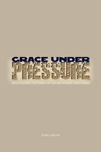 Grace under Pressure Negotiating the Heart of the Methodist Traditionsnull  2011 9780938162773 Front Cover