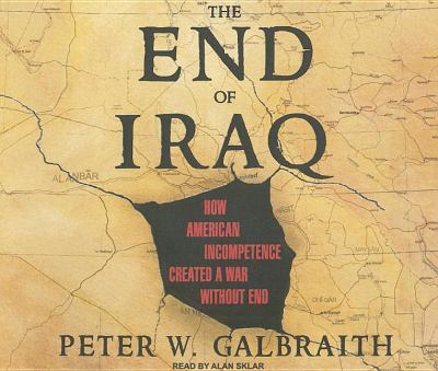 The End of Iraq: How American Incompetence Created a War Without End  2008 9781400107773 Front Cover