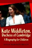 Kate Middleton, Duchess of Cambridge: a Biography for Children  N/A 9781484130773 Front Cover