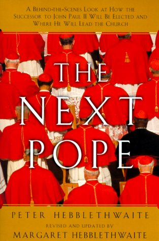 Next Pope, the - Revised and Updated A Behind-The-Scenes Look at How the Successor to John Paul II Will Be Elected and Where He Will Lead the Church  2000 (Revised) 9780060637774 Front Cover