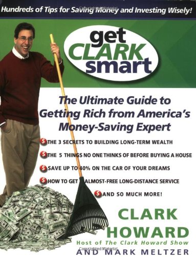 Get Clark Smart The Ultimate Guide to Getting Rich from America's Money-Saving Expert  2001 9780786887774 Front Cover