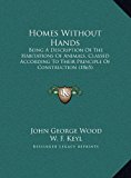 Homes Without Hands Being A Description of the Habitations of Animals, Classed According to Their Principle of Construction (1865) N/A 9781169821774 Front Cover