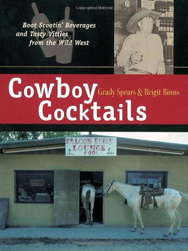 Cowboy Cocktails Boot Scootin' Beverages and Tasty Vittles from the Wild West  2000 9781580080774 Front Cover