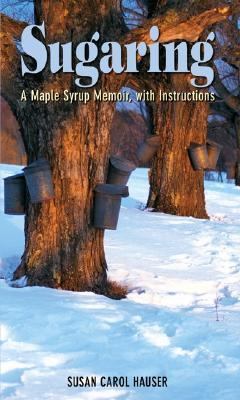 Sugaring A Maple Syrup Memoir, with Instructions N/A 9781592283774 Front Cover