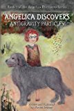 ANGELICA Discovers ANTIGRAVITY PARTICLES Book 1 of the Angelica Discovers Series N/A 9781492238775 Front Cover
