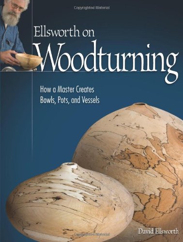 Ellsworth on Woodturning How a Master Creates Bowls, Pots, and Vessels  2009 9781565233775 Front Cover