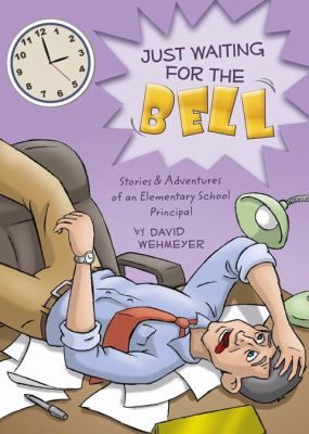 Just Waiting for the Bell! : Stories and Adventures of an Elementary School Principal N/A 9781607999775 Front Cover