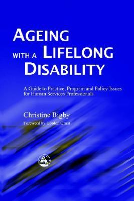 Ageing with a Lifelong Disability A Guide to Practice, Program and Policy Issues for Human Services Professionals  2003 9781843100775 Front Cover